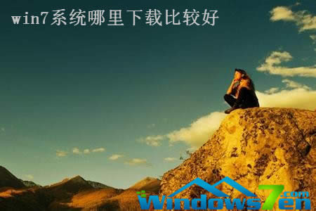 win7系統(tǒng)哪里下載比較好 win7系統(tǒng)哪里下載比較好